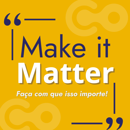 “Make It Matter” – Faça com que isso importe!